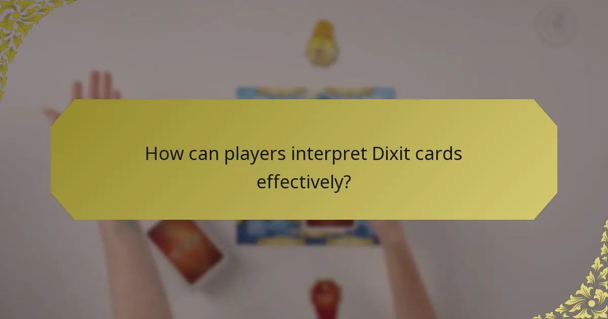 How can players interpret Dixit cards effectively?