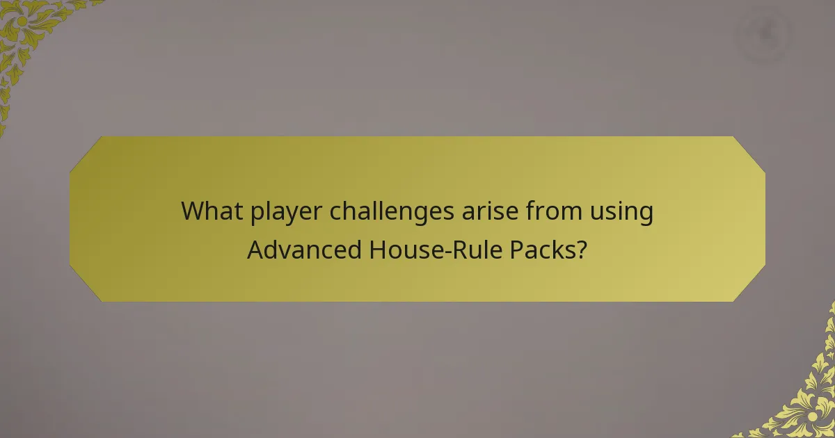 What player challenges arise from using Advanced House-Rule Packs?
