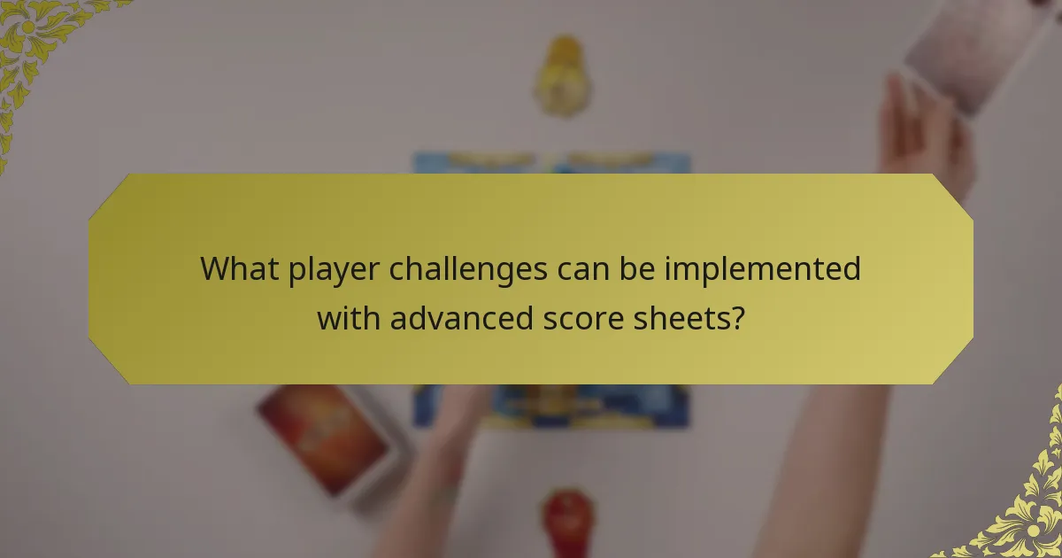 What player challenges can be implemented with advanced score sheets?