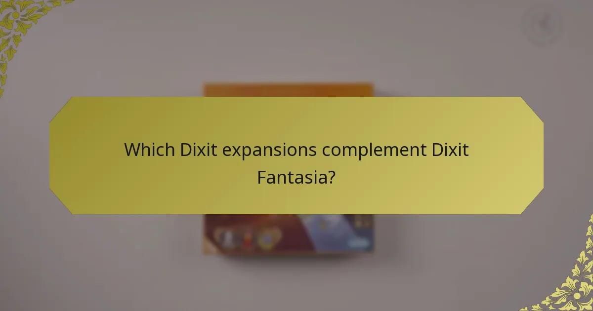 Which Dixit expansions complement Dixit Fantasia?