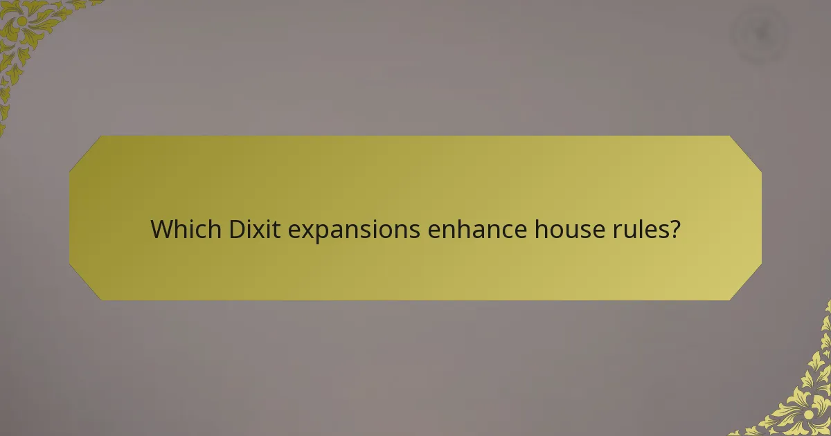 Which Dixit expansions enhance house rules?
